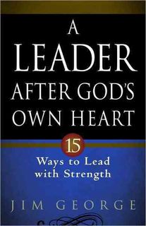 A Leader After God's Own Heart: 15 Ways to Lead With Strength