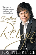 Destined to Reign: The Secret to Effortless Success, Wholeness and Victorious Living - Joseph Prince