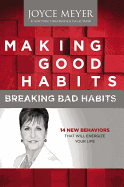 Making Good Habits, Breaking Bad Habits: 14 New Behaviors That Will Energize Your Life - Joyce Meyer