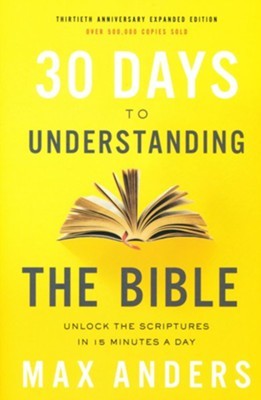 30 Days to Understanding the Bible, 30th Anniversary: Unlock the Scriptures in 15 Minutes a Day